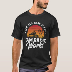 When All Else Fails Ham Radio Works Amateur Radio T-Shirt