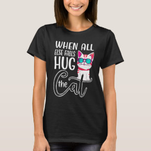 When All Else Fails Hug The Cat Men Women Cat T-Shirt