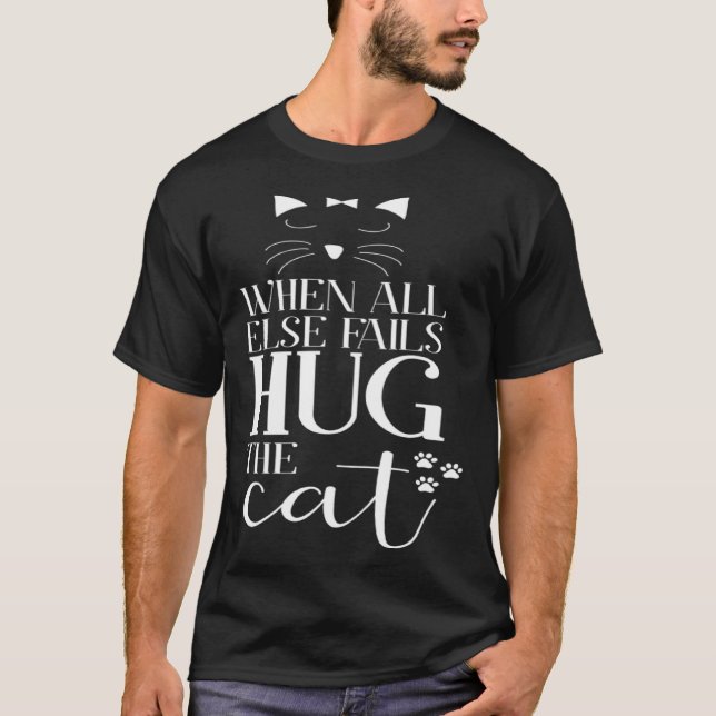 When all else fails HUG the cat T-Shirt (Front)