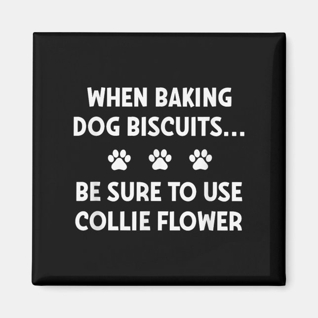 When Baking Dog Biscuits, Be Sure To Use Collie Fl Magnet (Front)