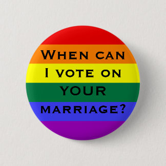 When can I vote on YOUR marriage? 6 Cm Round Badge