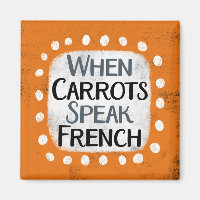 When Carrots Speak French Refrigerator Magnet
