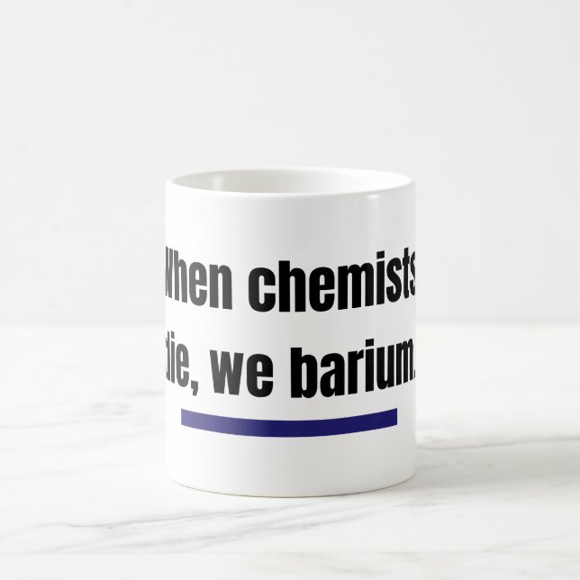 When chemists die, we barium. coffee mug (Center)
