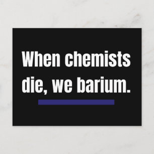 When chemists die, we barium. postcard