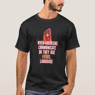 When Chickens Communicate Do They Use Fowl Languag T-Shirt