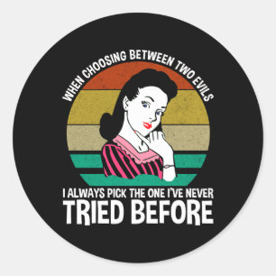 When Choosing Between Two Evils Classic Round Sticker