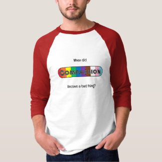 When did compassion become a bad thing? T-Shirt