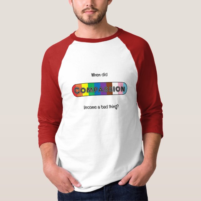 When did compassion become a bad thing? T-Shirt (Front)