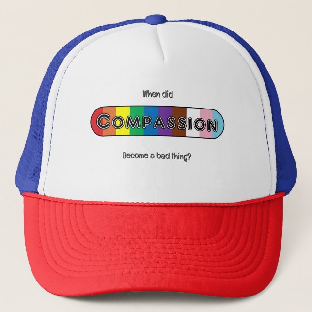 When did compassion become a bad thing? trucker hat (Front)