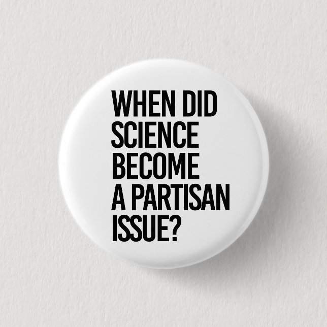 When did science become partisan? 3 cm round badge (Front)