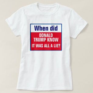 When did Trump know it was a lie T-Shirt