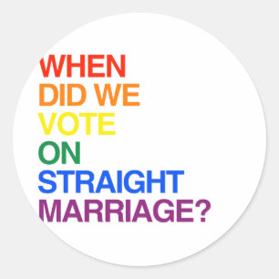 WHEN DID WE VOTE ON STRAIGHT MARRIAGE? CLASSIC ROUND STICKER