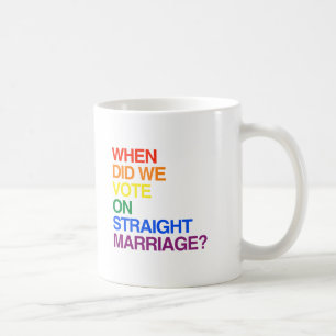 WHEN DID WE VOTE ON STRAIGHT MARRIAGE? COFFEE MUG
