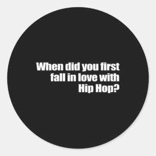 When Did You First Fall In Love With Hip Hop Classic Round Sticker