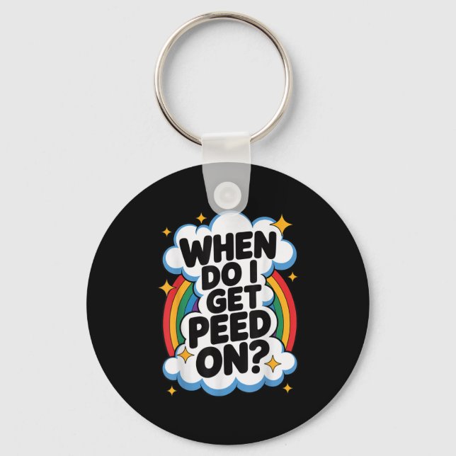 When Do I Get Peed On Funny Sarcastic Inappropriat Key Ring (Front)