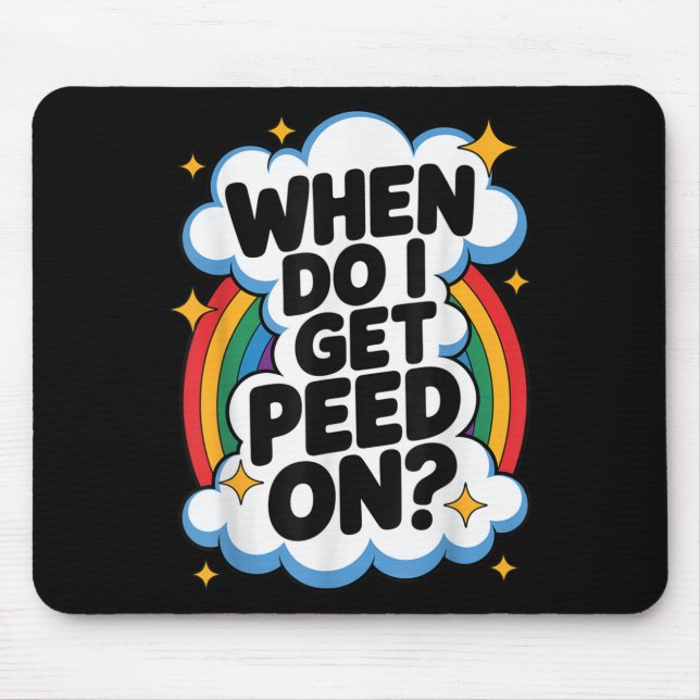 When Do I Get Peed On Funny Sarcastic Inappropriat Mouse Mat (Front)