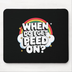 When Do I Get Peed On Raunchy Adult  Mouse Mat