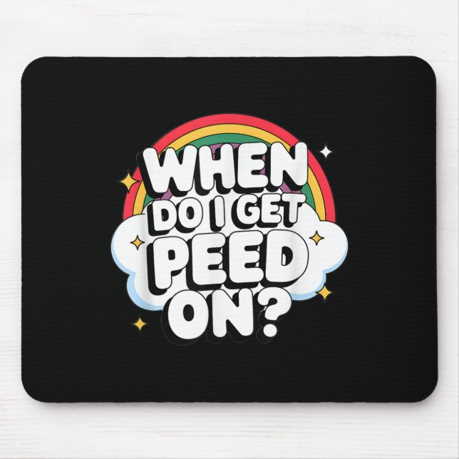 When Do I Get Peed On Raunchy Adult  Mouse Mat (Front)