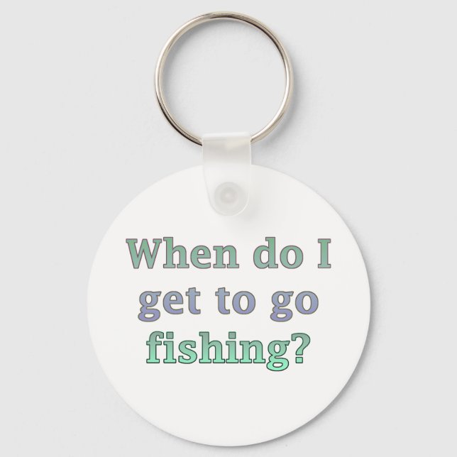 When Do I Get To Go Fishing Funny Key Ring (Front)