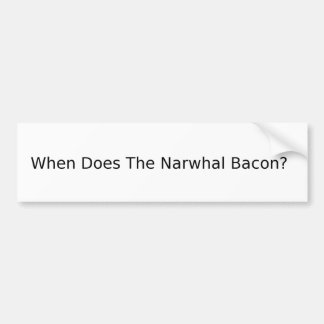 When Does The Narwhal Bacon? Bumper Sticker