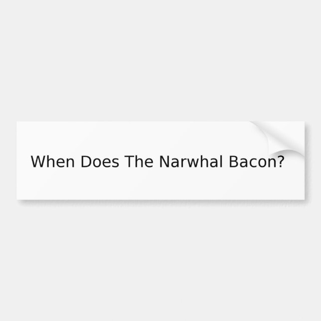 When Does The Narwhal Bacon? Bumper Sticker (Front)