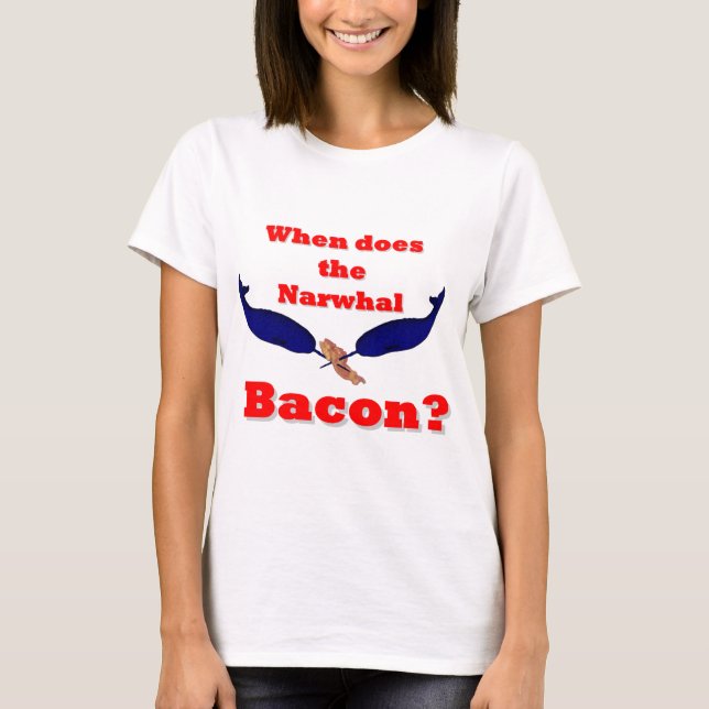 When does the Narwhal bacon? T-Shirt (Front)