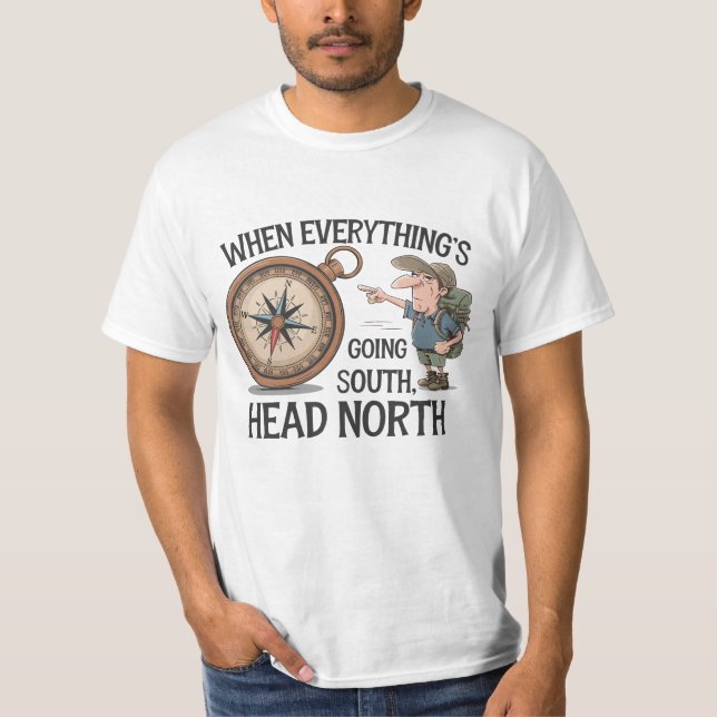 When Everything's Going South, Head North! 🧭🌲 T-Shirt (Front)