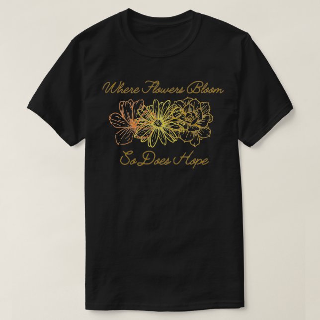 When Flowers Bloom So Does Hope 1 T-Shirt (Design Front)