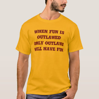 When fun is outlawed T-Shirt
