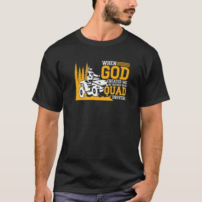 When God Created Me He Needed Good Quad Drivers At T-Shirt (Front)