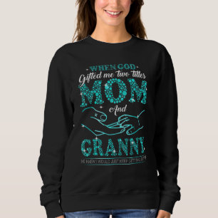 When God Ed Me Two Titles Mum And Granny Mother's Sweatshirt