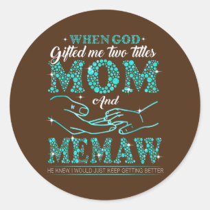 When God Gifted Me Two Titles Mom And Memaw Classic Round Sticker