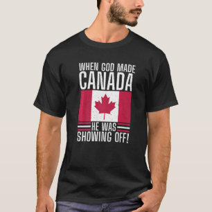 When God made Canada he was showing off Canada T-Shirt