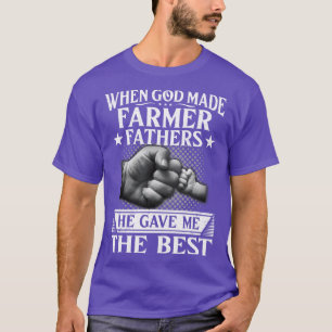 When God Made Farmer Fathers He Gave Me The Best P T-Shirt