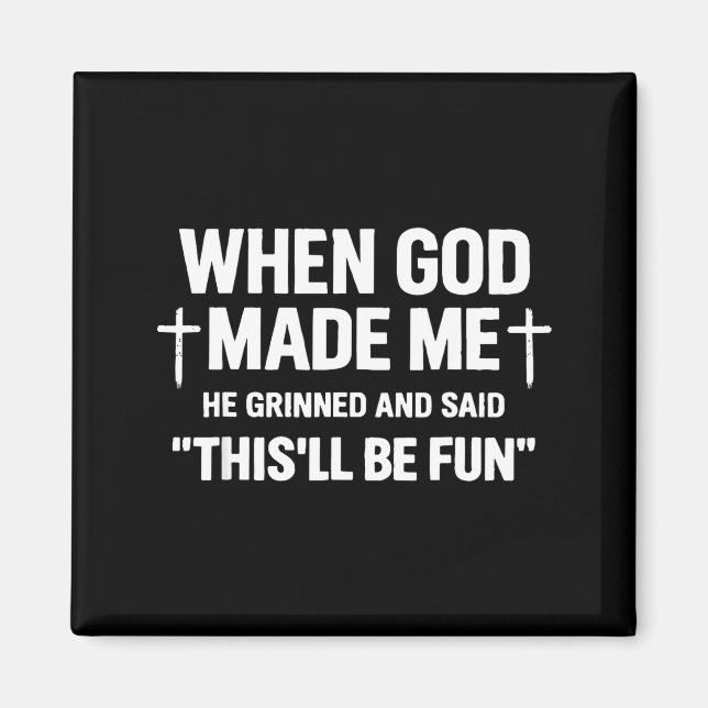 When god made he grinned and said funny sarcastic magnet (Front)