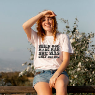 When God Made Man She Was Only Joking Feminist  T-Shirt