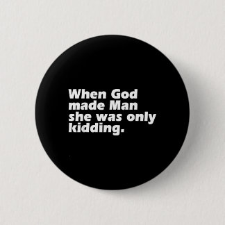 When God Made Man was Only Kidding Funny Feminist 6 Cm Round Badge
