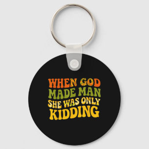 When God Made Man was Only Kidding Funny Feminist Key Ring