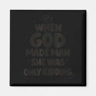 When god made man was only kidding funny feminist magnet