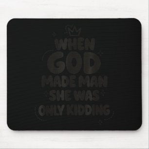 When god made man was only kidding funny feminist mouse mat