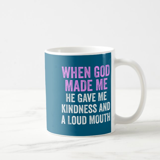 When God Made Me He Gave Kindness And Loud Mouth F Coffee Mug (Right)