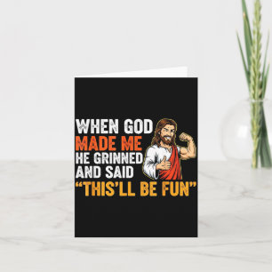When God Made Me He Grinned & Said This'll Be Card