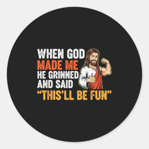 When God Made Me He Grinned & Said This'll Be Classic Round Sticker