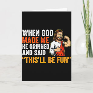 When God Made Me He Grinned & Said Thisll Be F Card