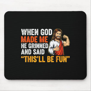 When God Made Me He Grinned & Said Thisll Be F Mouse Mat