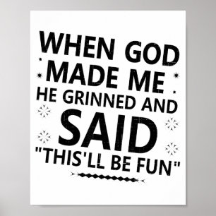 When God Made Me He Grinned & Said Thisll Be F Poster