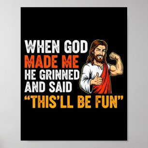 When God Made Me He Grinned &amp; Said Thisll Be F Poster