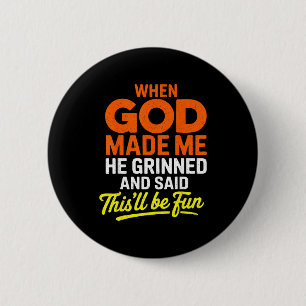 When God Made Me He Grinned And Said Funny 6 Cm Round Badge