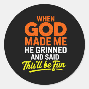 When God Made Me He Grinned And Said Funny  Classic Round Sticker