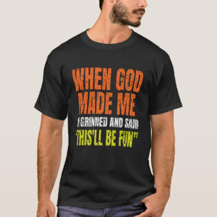 When God Made Me He Grinned and Said Funny Gifts S T-Shirt